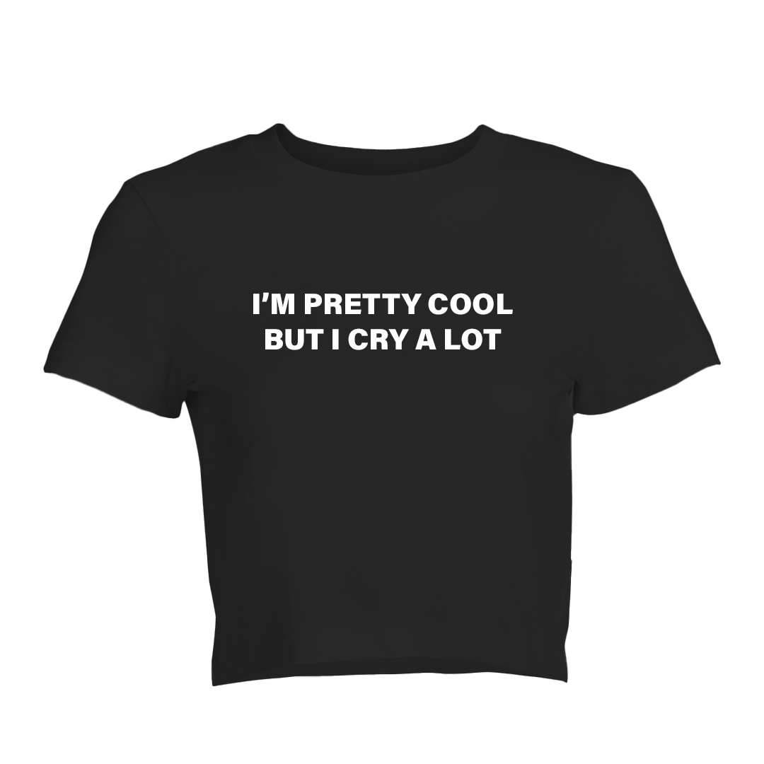 I’m Pretty Cool But I Cry A Lot Baby Tee | Crop Top