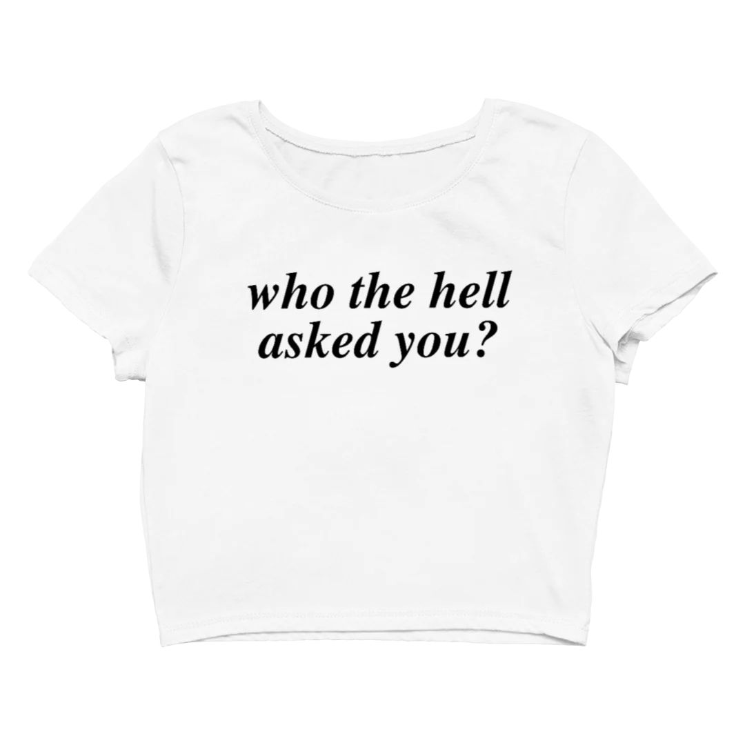 Who the Hell Asked You? Baby Tee | Crop Top