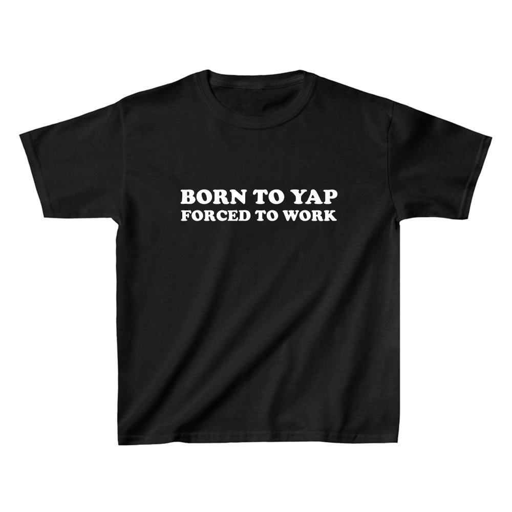 Born to Yap Forced to Work Baby Tee | Crop Top