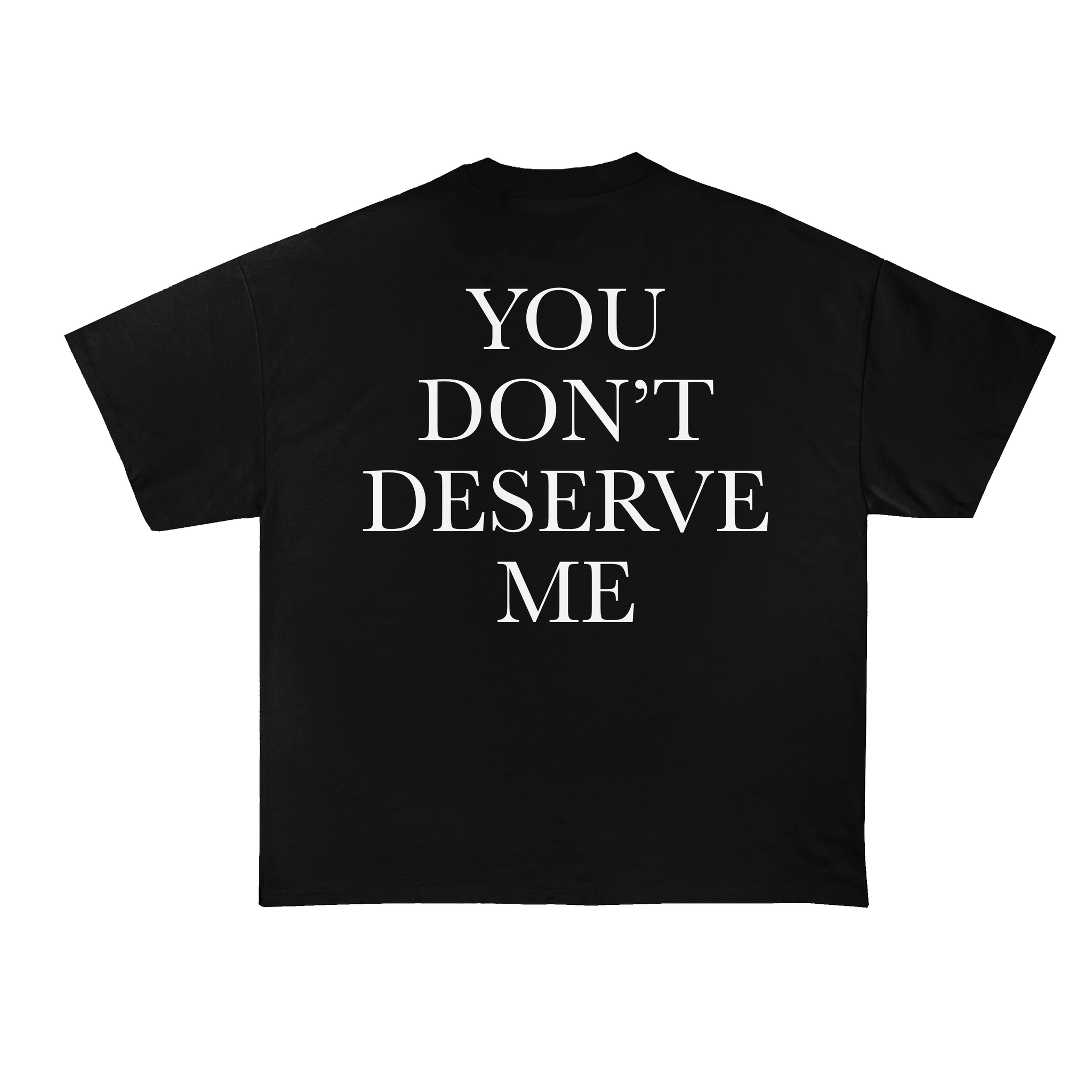 You Don't Deserve Me Oversized T-Shirt