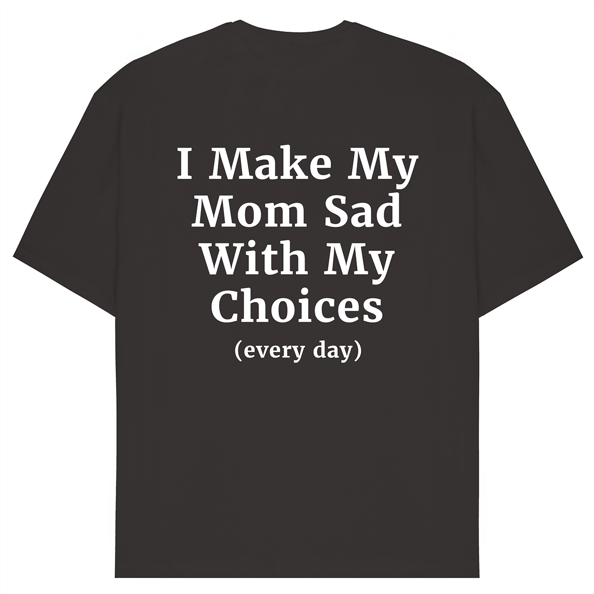 I Make My Mom Sad Oversized T-Shirt